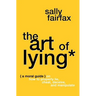 The Art of Lying: A Moral Guide on How to Properly Lie, Cheat, Deceive, and Manipulate