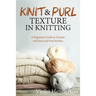 Knitting: Knit and Purl Texture in Knitting A Beginners Guide to Texture with Kn