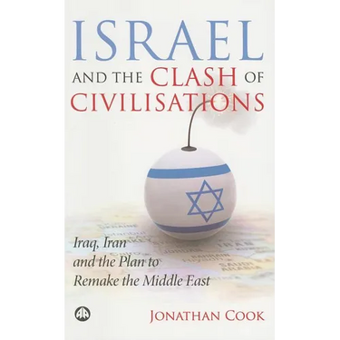 Israel And The Clash Of Civilisations: Iraq, Iran And The Plan To Remake The Middle East
