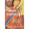 A Sharp Compassion: 7 Hard Words to Heal Our Insecurities and Free Us from Offense