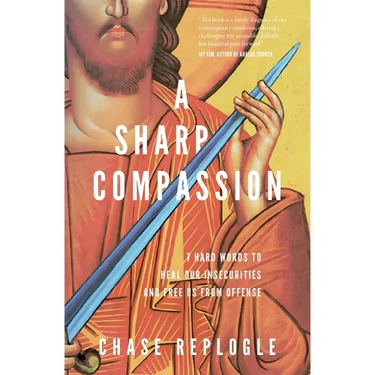 A Sharp Compassion: 7 Hard Words to Heal Our Insecurities and Free Us from Offense