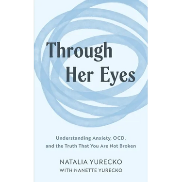 Through Her Eyes: Understanding Anxiety, OCD, and the Truth That You Are Not Broken
