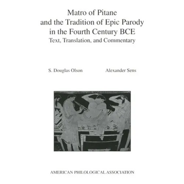 Matro of Pitane and the Tradition of Epic Parody in the Fourth Century Bce: Text, Translation, and Commentary