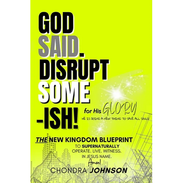 God Said. Disrupt Some-ISH! for His Glory: The New Kingdom Blueprint