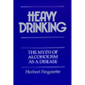 Heavy Drinking: The Myth of Alcoholism as a Disease