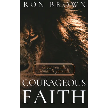 Courageous Faith: Gives you all. Demands your all