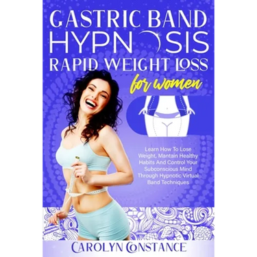 Gastric Band Hypnosis Rapid Weight Loss for Women: Learn How to Lose Weight, Maintain Healthy Habits and Control Your Subconscious Mind Through Hypnot
