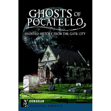 Ghosts of Pocatello: Haunted History from the Gate City