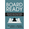 Board Ready: How to Secure Your Seat on the Board of Directors to Make an Impact, Advance Your Career, and Grow Your Income