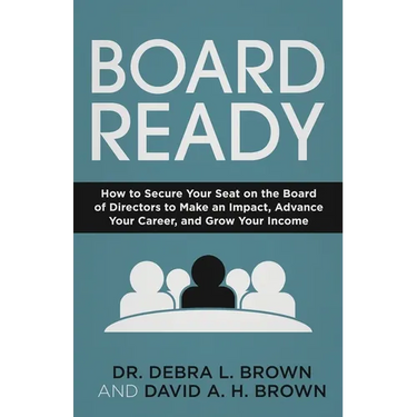 Board Ready: How to Secure Your Seat on the Board of Directors to Make an Impact, Advance Your Career, and Grow Your Income