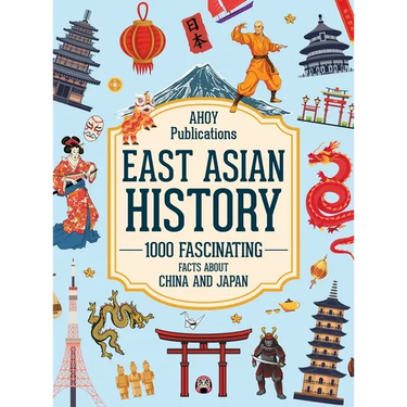 East Asian History: 1000 Fascinating Facts About China and Japan