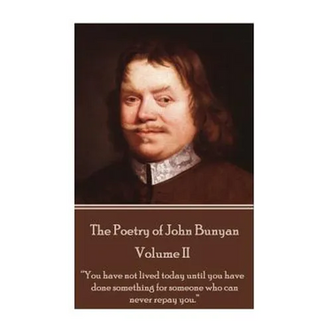 John Bunyan - The Poetry of John Bunyan - Volume II: "You have not lived today until you have done something for someone who can never repay you."