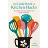 The Little Book of Kitchen Hacks: Cooking Tips and Tricks You Need to Know