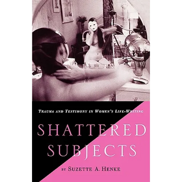 Shattered Subjects: Trauma and Testimony in Women's Life-Writing