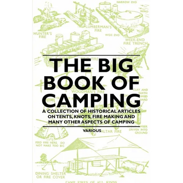 The Big Book of Camping - A Collection of Historical Articles on Tents, Knots, Fire Making and Many Other Aspects of Camping