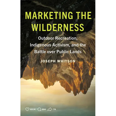 Marketing the Wilderness: Outdoor Recreation, Indigenous Activism, and the Battle Over Public Lands