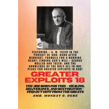 Greater Exploits - 18 Featuring - A. W. Tozer in The Pursuit of God; Born After Midnight;..: Formula for a Burning Heart; Finding God's Will - George