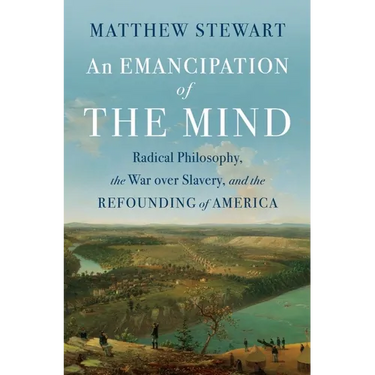 An Emancipation of the Mind: Radical Philosophy, the War Over Slavery, and the Refounding of America