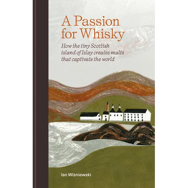 A Passion for Whisky: How the Tiny Scottish Island of Islay Creates Malts That Captivate the World