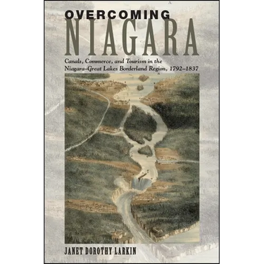 Overcoming Niagara: Canals, Commerce, and Tourism in the Niagara-Great Lakes Borderland Region, 1792-1837