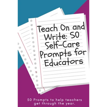 Teach On and Write: 50 Self-Care Prompts for Educators