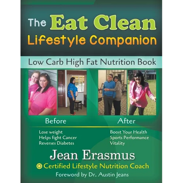 The Eat Clean Lifestyle Companion: Low Carb High Fat Nutrition Book