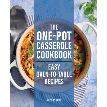 The One-Pot Casserole Cookbook: Easy Oven-To-Table Recipes
