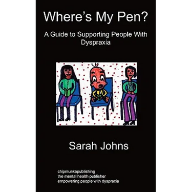 Where's My Pen? A Guide to Supporting People With Dyspraxia