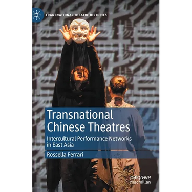 Transnational Chinese Theatres: Intercultural Performance Networks in East Asia