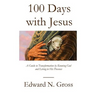 100 Days with Jesus: A Guide to Transformation by Knowing God and Living in His Presence