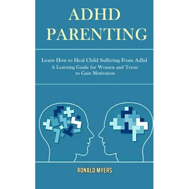 Adhd Parenting: Learn How to Heal Child Suffering From Adhd (A Learning Guide for Women and Teens to Gain Motivation)