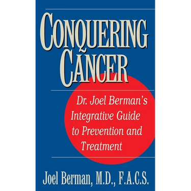 Conquering Cancer: Dr. Joel Berman's Integrative Guide to Prevention and Treatment