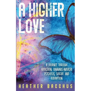 A Higher Love: A Journey Through Addiction, Cannabis-Induced Psychosis, Suicide and Redemption