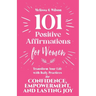101 Positive Affirmations for Women: Transform Your Life With Daily Practices for Confidence, Empowerment, and Lasting Joy