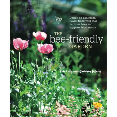 The Bee-Friendly Garden: Design an Abundant, Flower-Filled Yard That Nurtures Bees and Supports Biodiversity