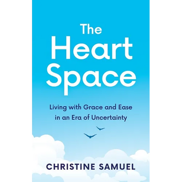 The Heart Space: Living with Grace and Ease in an Era of Uncertainty