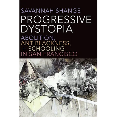 Progressive Dystopia: Abolition, Antiblackness, and Schooling in San Francisco