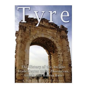 Tyre: The History of the Ancient Trade Center under Phoenician, Greek, and Roman Rule