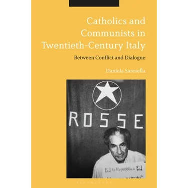 Catholics and Communists in Twentieth-Century Italy: Between Conflict and Dialogue