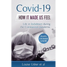 Covid-19 How it made us feel: Life in lockdown during the CoronaVirus pandemic
