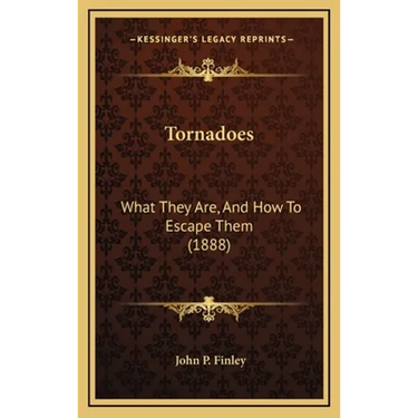 Tornadoes: What They Are, And How To Escape Them (1888)