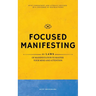 Focused Manifesting: 11 Laws of Manifestation to Master Your Mind and Attention - Stay Consistent and Attract Success in a Universe of Dist