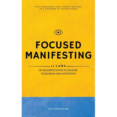 Focused Manifesting: 11 Laws of Manifestation to Master Your Mind and Attention - Stay Consistent and Attract Success in a Universe of Dist