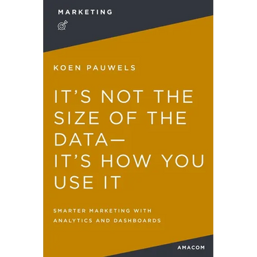 It's Not the Size of the Data -- It's How You Use It: Smarter Marketing with Analytics and Dashboards