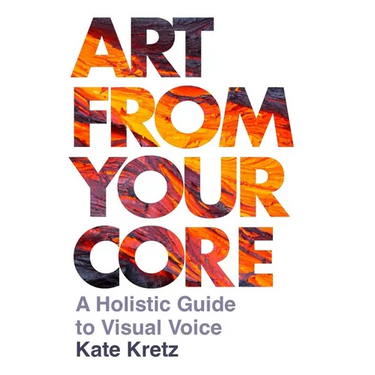Art from Your Core: A Holistic Guide to Visual Voice