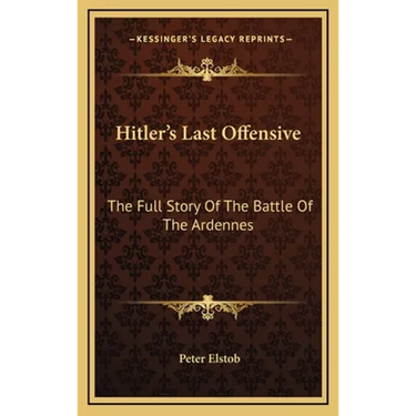 Hitler's Last Offensive: The Full Story Of The Battle Of The Ardennes