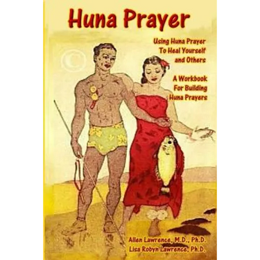 Huna Prayer: Using Huna Prayer To Heal Your Self And Others: A Workbook for Building Huna Prayers