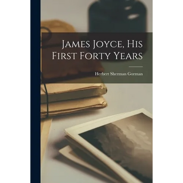 James Joyce, His First Forty Years
