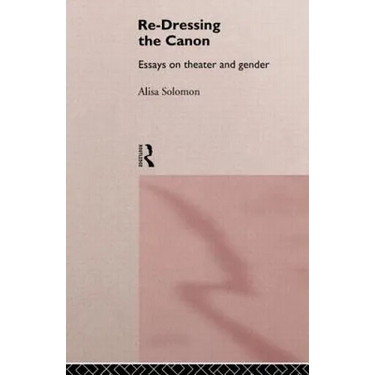 Re-Dressing the Canon: Essays on Theatre and Gender
