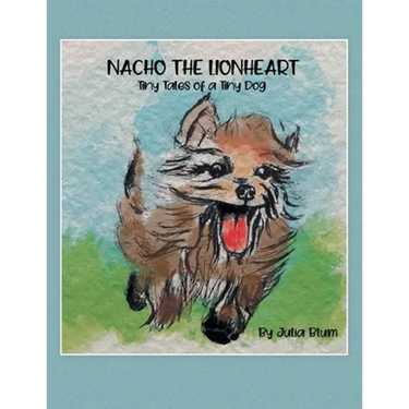 Nacho the Lionheart: Tiny Tales of a Tiny Dog